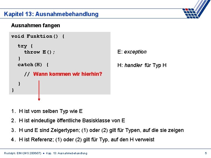 Kapitel 13: Ausnahmebehandlung Ausnahmen fangen void Funktion() { try { throw E(); } catch(H)