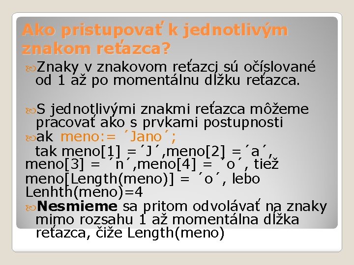 Ako pristupovať k jednotlivým znakom reťazca? Znaky v znakovom reťazci sú očíslované od 1