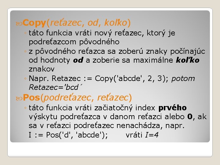  Copy(reťazec, od, koľko) ◦ táto funkcia vráti nový reťazec, ktorý je podreťazcom pôvodného