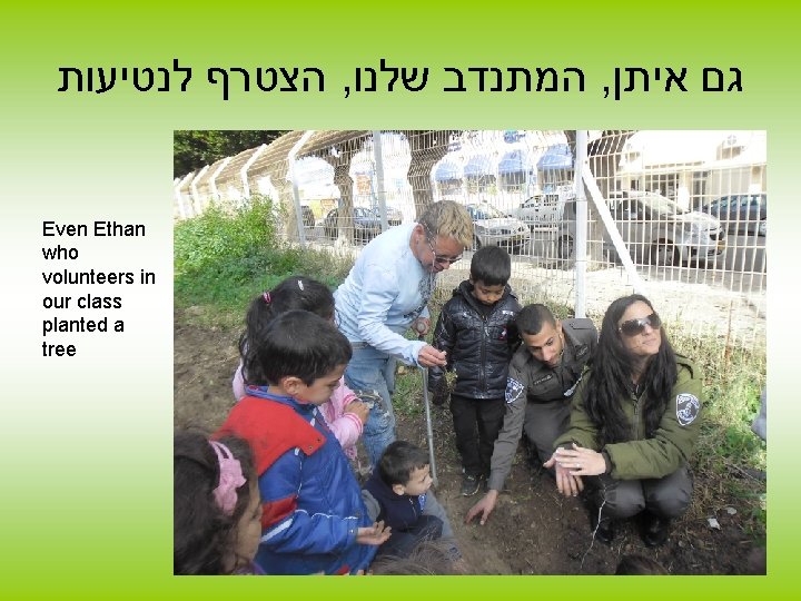  הצטרף לנטיעות , המתנדב שלנו , גם איתן Even Ethan who volunteers in