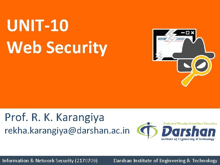 UNIT-10 Web Security Prof. R. K. Karangiya rekha. karangiya@darshan. ac. in Information & Network