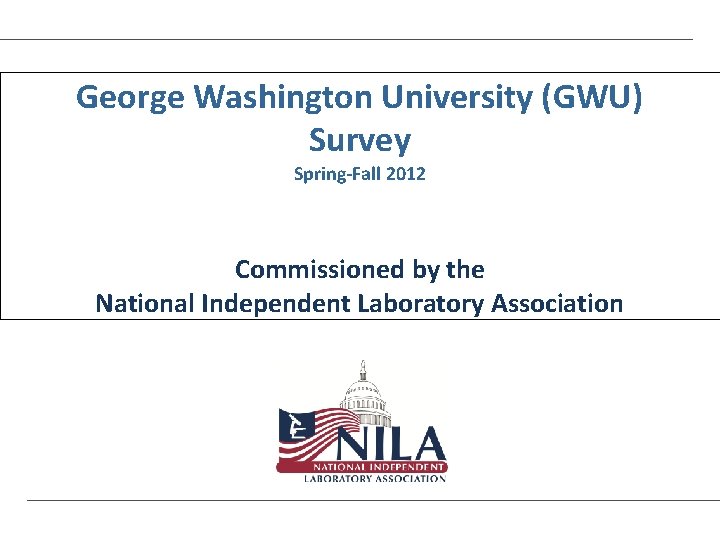 George Washington University (GWU) Survey Spring-Fall 2012 Commissioned by the National Independent Laboratory Association