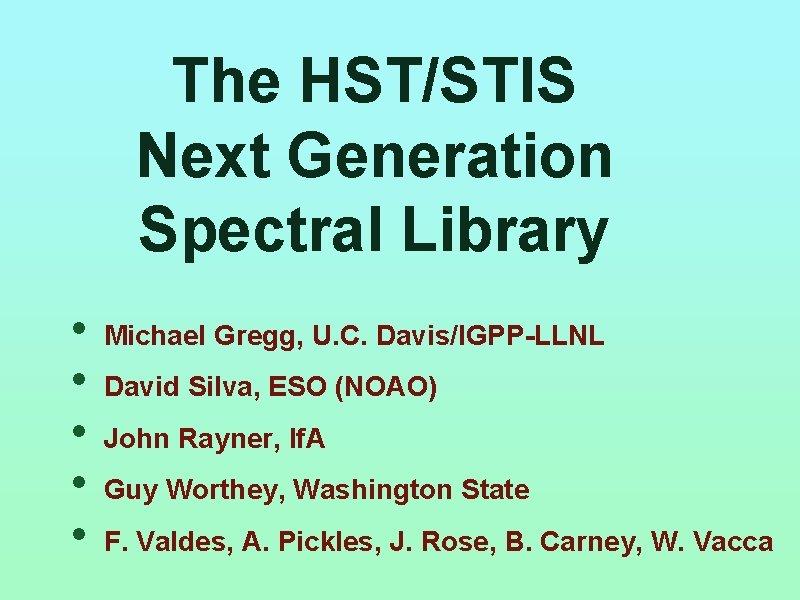 The HST/STIS Next Generation Spectral Library • • • Michael Gregg, U. C. Davis/IGPP-LLNL