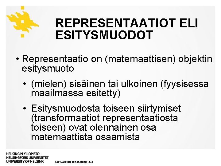 REPRESENTAATIOT ELI ESITYSMUODOT • Representaatio on (matemaattisen) objektin esitysmuoto • (mielen) sisäinen tai ulkoinen