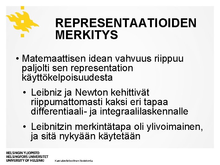 REPRESENTAATIOIDEN MERKITYS • Matemaattisen idean vahvuus riippuu paljolti sen representation käyttökelpoisuudesta • Leibniz ja