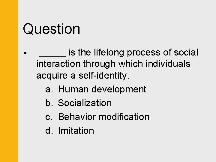 Question § _____ is the lifelong process of social interaction through which individuals acquire