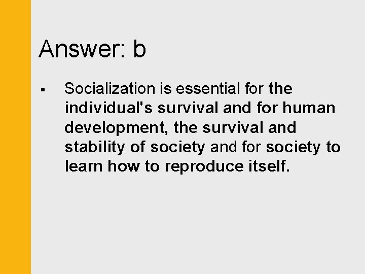 Answer: b § Socialization is essential for the individual's survival and for human development,