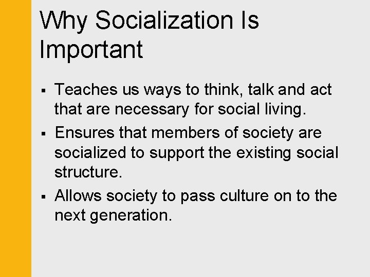 Why Socialization Is Important § § § Teaches us ways to think, talk and