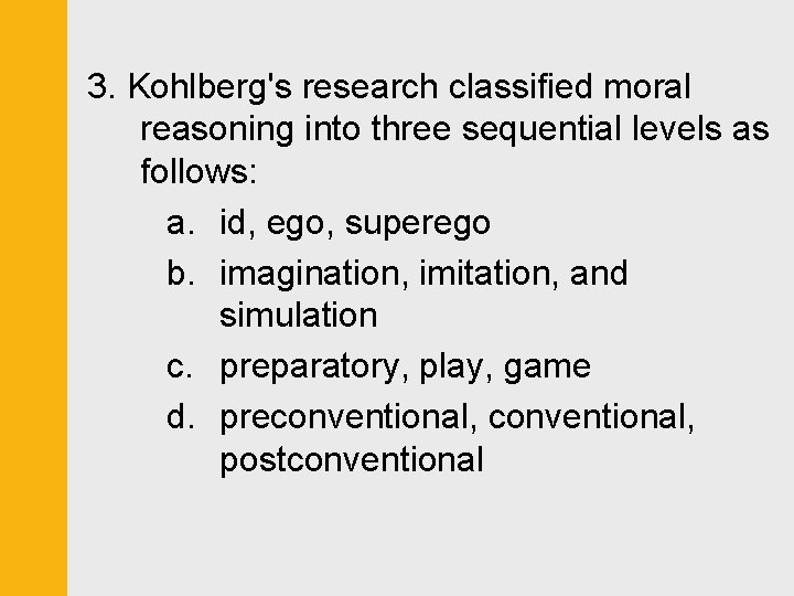 3. Kohlberg's research classified moral reasoning into three sequential levels as follows: a. id,