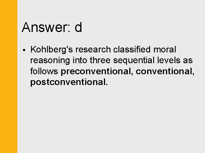 Answer: d § Kohlberg's research classified moral reasoning into three sequential levels as follows