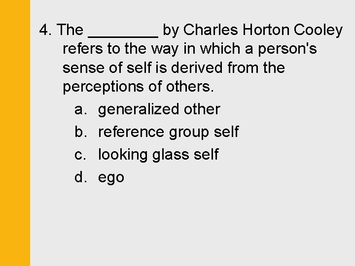 4. The ____ by Charles Horton Cooley refers to the way in which a