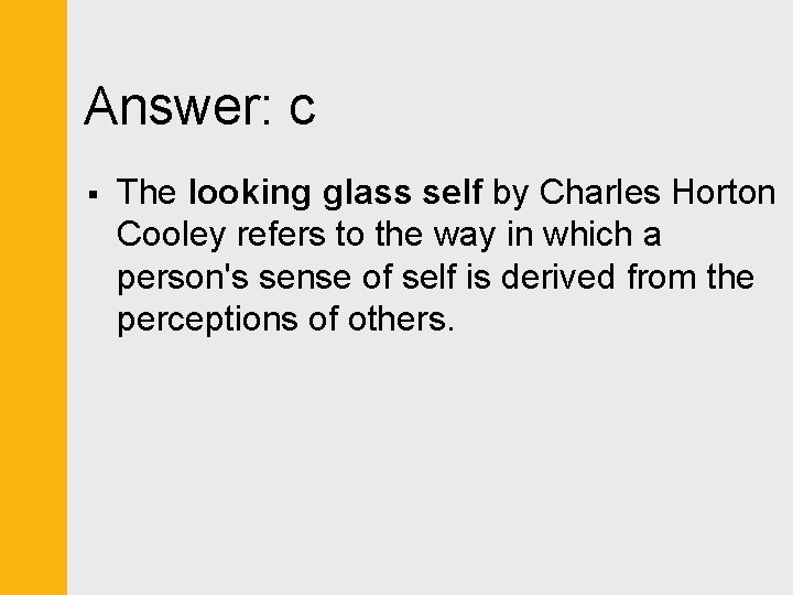 Answer: c § The looking glass self by Charles Horton Cooley refers to the