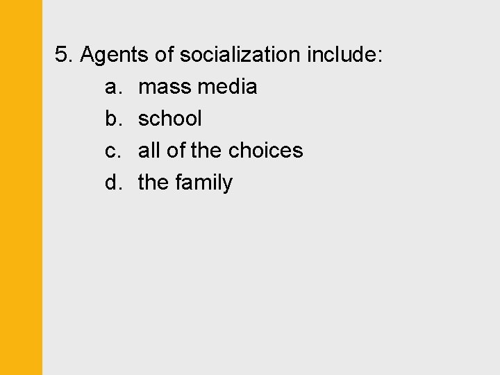 5. Agents of socialization include: a. mass media b. school c. all of the