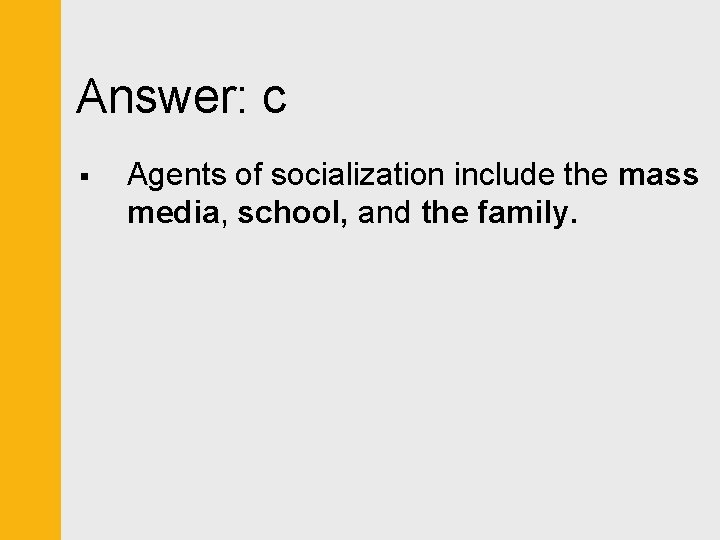 Answer: c § Agents of socialization include the mass media, school, and the family.