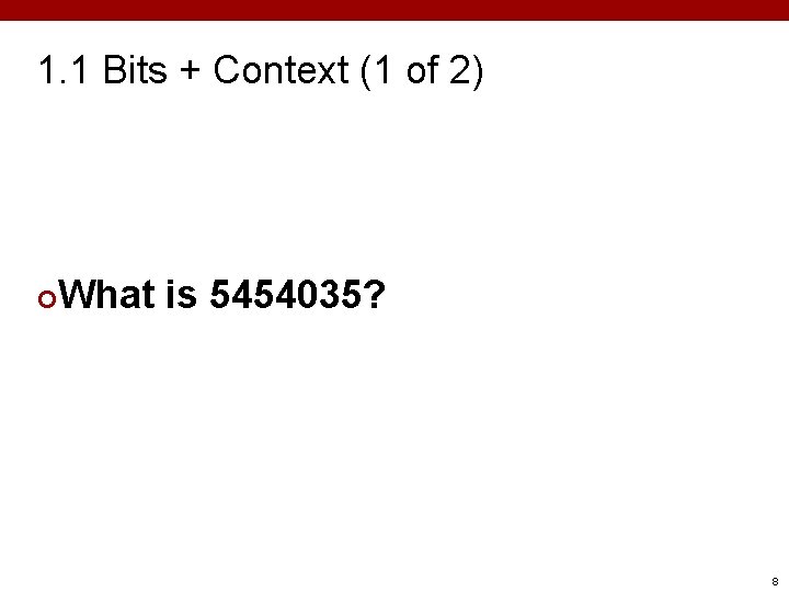1. 1 Bits + Context (1 of 2) ¢ What is 5454035? 8 1. 1 Bits + Context (1 of 2) ¢ What is 5454035? 8