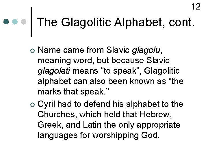12 The Glagolitic Alphabet, cont. Name came from Slavic glagolu, meaning word, but because