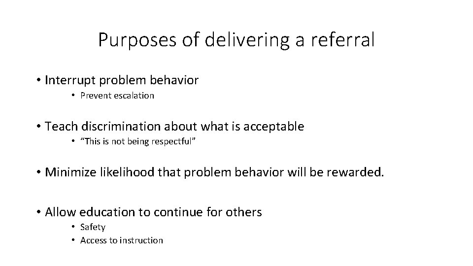 Purposes of delivering a referral • Interrupt problem behavior • Prevent escalation • Teach