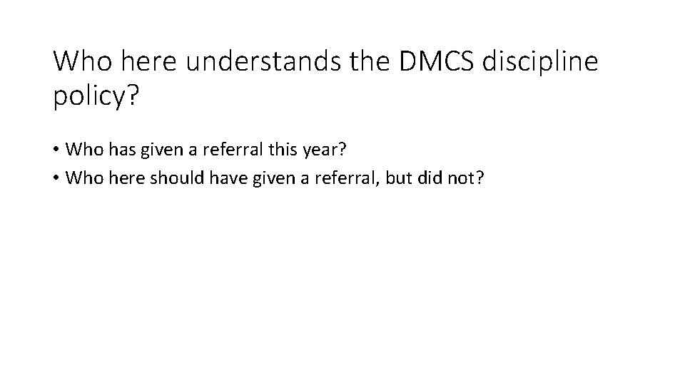 Who here understands the DMCS discipline policy? • Who has given a referral this