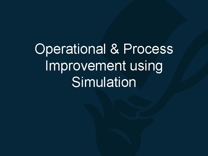 Operational & Process Improvement using Simulation 