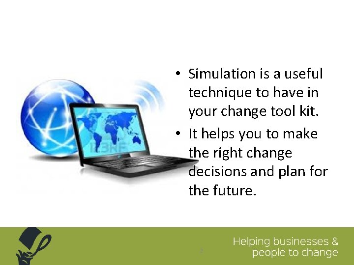  • Simulation is a useful technique to have in your change tool kit.