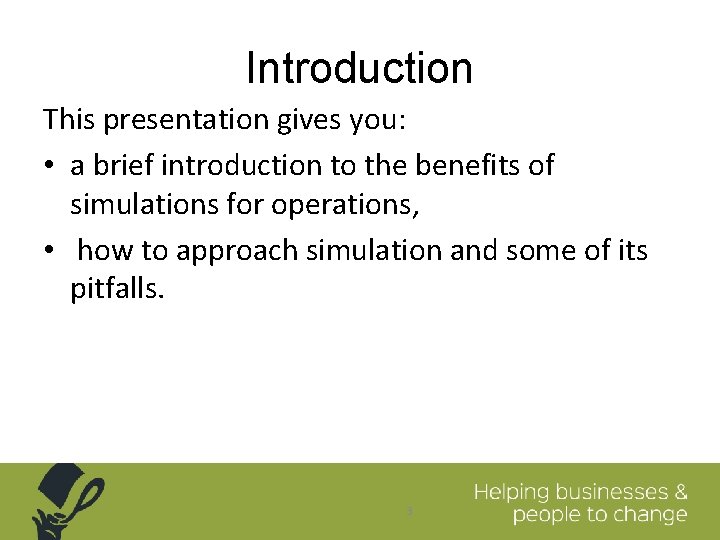Introduction This presentation gives you: • a brief introduction to the benefits of simulations
