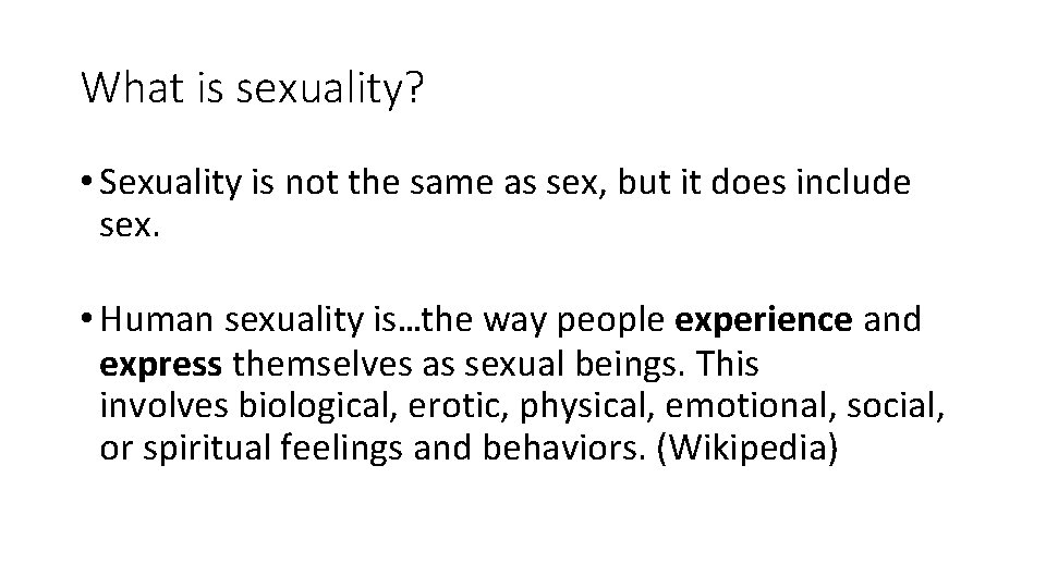 What is sexuality? • Sexuality is not the same as sex, but it does