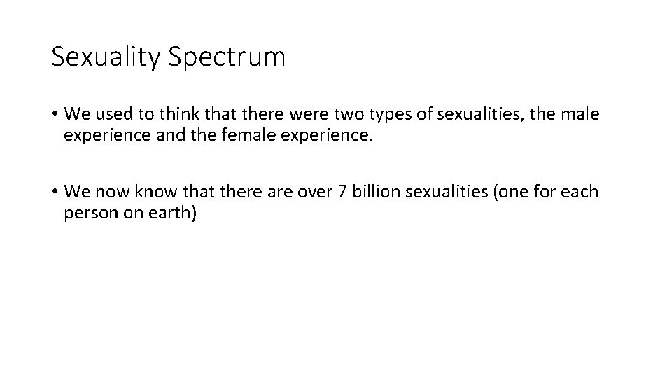 Sexuality Spectrum • We used to think that there were two types of sexualities,