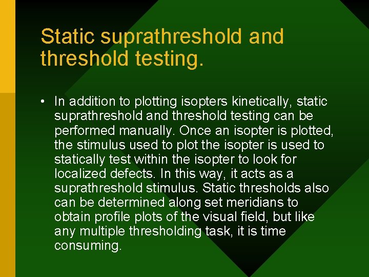 Static suprathreshold and threshold testing. • In addition to plotting isopters kinetically, static suprathreshold