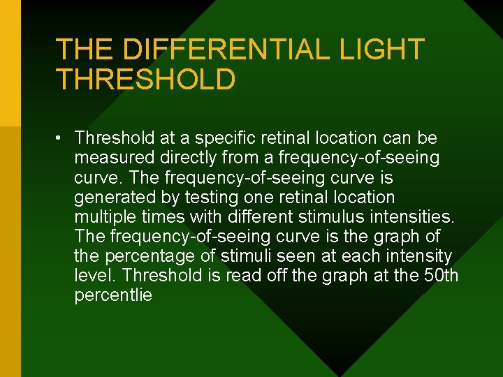 THE DIFFERENTIAL LIGHT THRESHOLD • Threshold at a specific retinal location can be measured