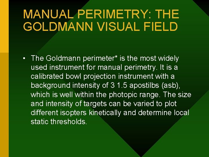 MANUAL PERIMETRY: THE GOLDMANN VISUAL FIELD • The Goldmann perimeter* is the most widely