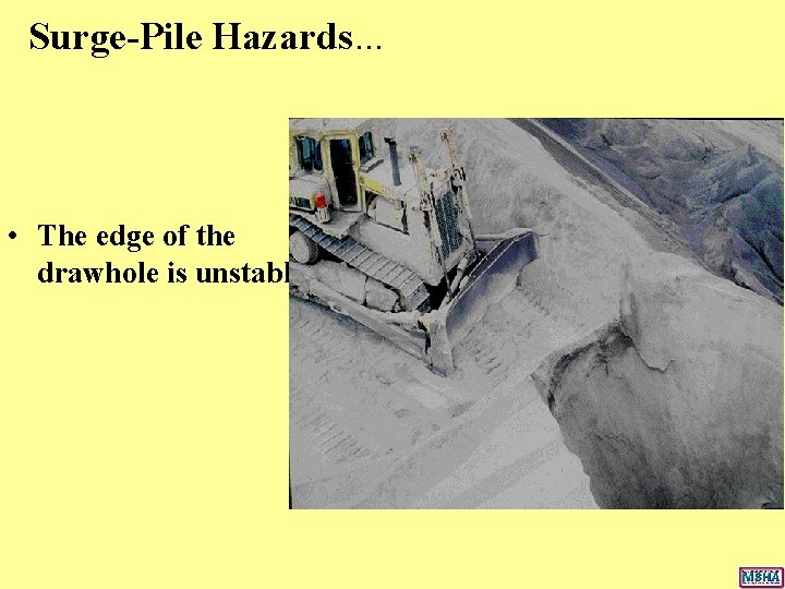 Surge-Pile Hazards. . . • The edge of the drawhole is unstable. Surge-Pile Hazards. . . • The edge of the drawhole is unstable.
