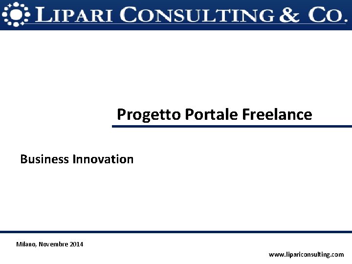 Progetto Portale Freelance Business Innovation Milano, Novembre 2014 www. lipariconsulting. com 