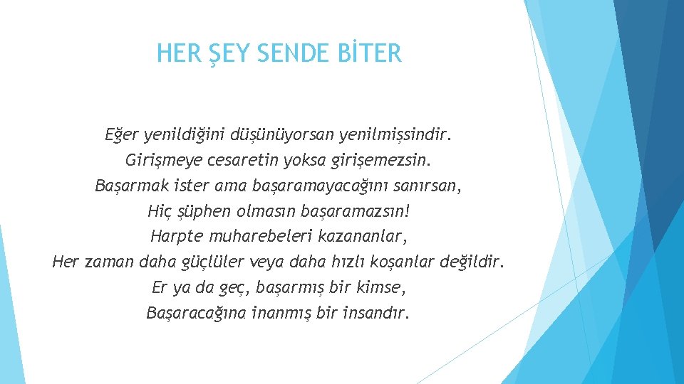 HER ŞEY SENDE BİTER Eğer yenildiğini düşünüyorsan yenilmişsindir. Girişmeye cesaretin yoksa girişemezsin. Başarmak ister