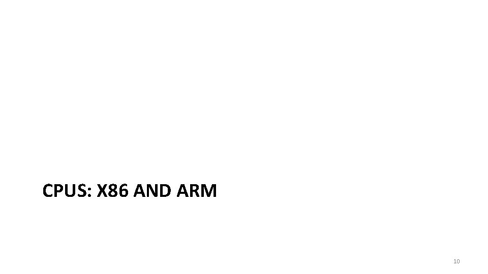 CPUS: X 86 AND ARM 10 