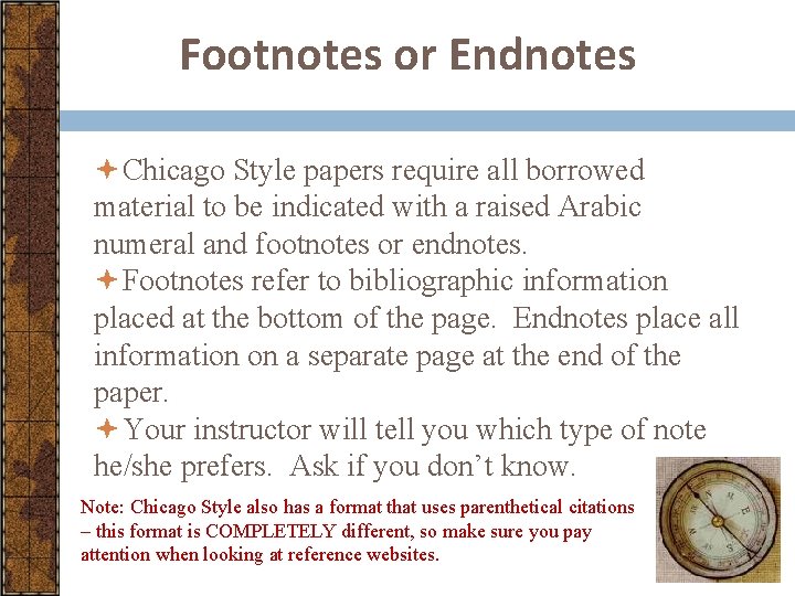 Footnotes or Endnotes Chicago Style papers require all borrowed material to be indicated with