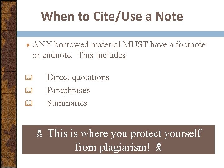 When to Cite/Use a Note l ANY borrowed material MUST have a footnote or