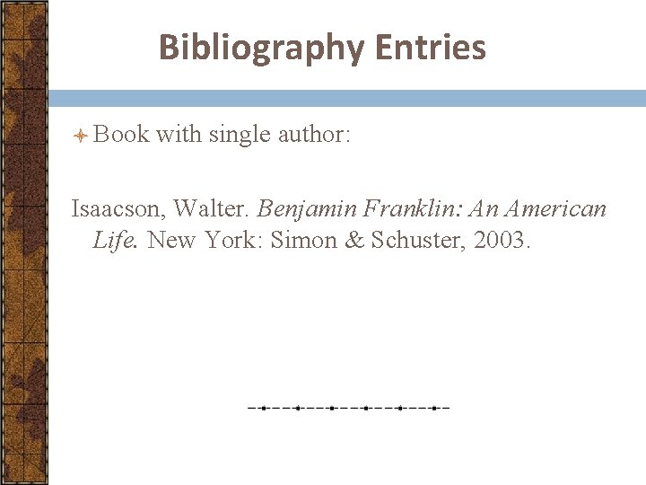 Bibliography Entries l Book with single author: Isaacson, Walter. Benjamin Franklin: An American Life.