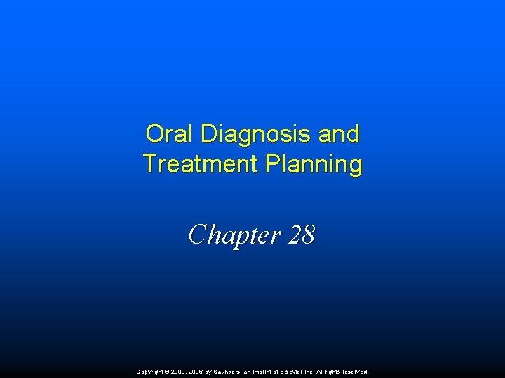 Oral Diagnosis and Treatment Planning Chapter 28 Copyright © 2009, 2006 by Saunders, an