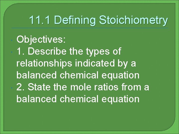 11. 1 Defining Stoichiometry Objectives: 1. Describe the types of relationships indicated by a