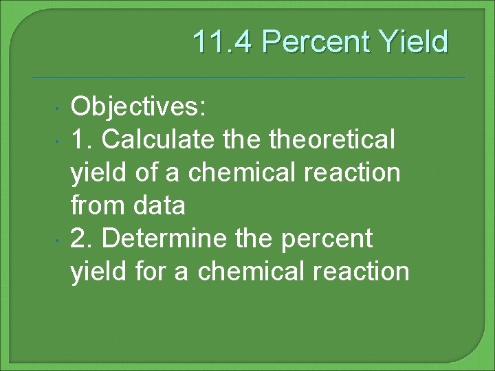 11. 4 Percent Yield Objectives: 1. Calculate theoretical yield of a chemical reaction from