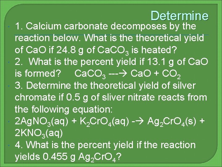  Determine 1. Calcium carbonate decomposes by the reaction below. What is theoretical yield