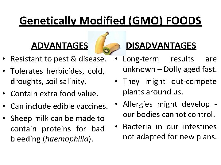 Genetically Modified (GMO) FOODS ADVANTAGES • Resistant to pest & disease. • Tolerates herbicides,