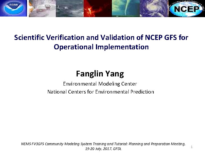 Scientific Verification and Validation of NCEP GFS for Operational Implementation Fanglin Yang Environmental Modeling Scientific Verification and Validation of NCEP GFS for Operational Implementation Fanglin Yang Environmental Modeling