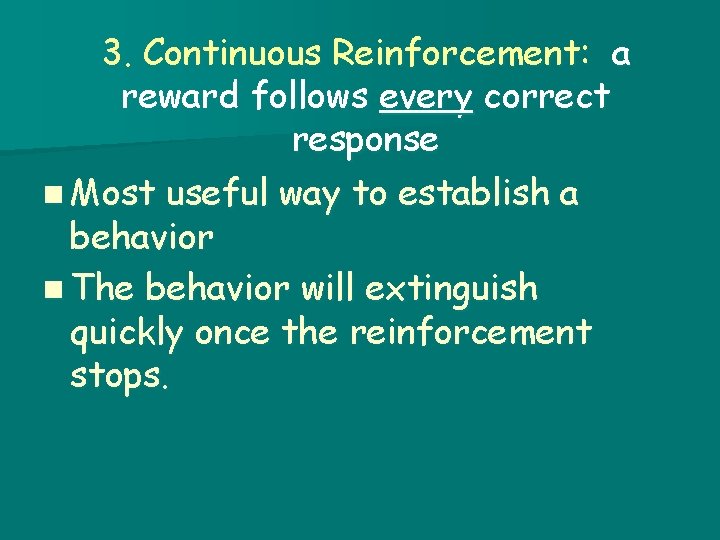 3. Continuous Reinforcement: a reward follows every correct response n Most useful way to