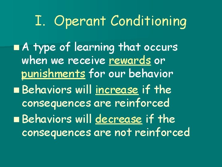 I. Operant Conditioning n. A type of learning that occurs when we receive rewards