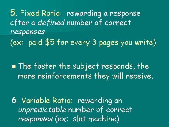 5. Fixed Ratio: rewarding a response after a defined number of correct responses (ex: