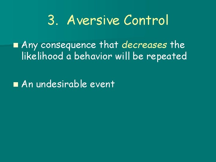 3. Aversive Control n Any consequence that decreases the likelihood a behavior will be