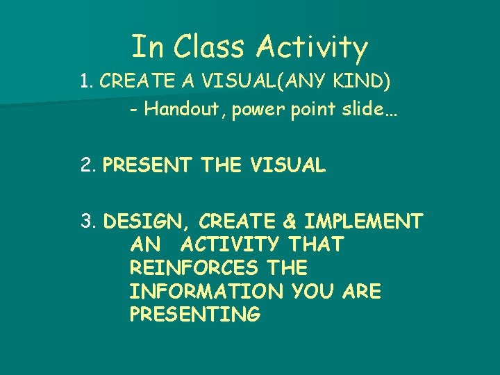 In Class Activity 1. CREATE A VISUAL(ANY KIND) - Handout, power point slide… 2.