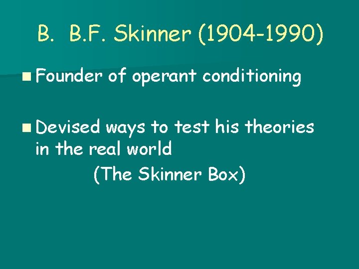 B. B. F. Skinner (1904 -1990) n Founder n Devised of operant conditioning ways