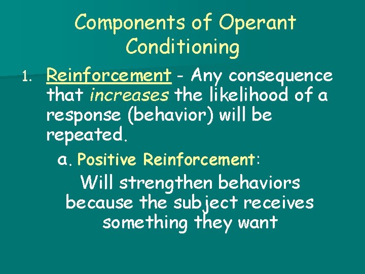 Components of Operant Conditioning 1. Reinforcement - Any consequence that increases the likelihood of